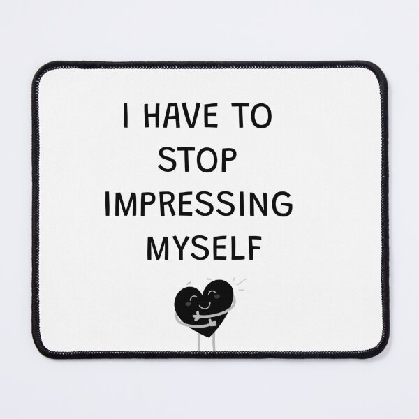 Item preview, I HAVE TO STOP IMPRESSING MYSELF WITH HEART HUG designed and sold by SunCuTees.