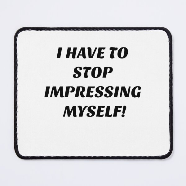 Item preview, I Have to Stop Impressing Myself! designed and sold by SunCuTees.