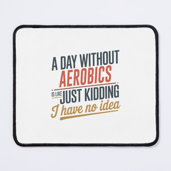 Item preview, A Day Without Aerobics Is Like Just Kidding - Cool & Funny Aerobics Lover designed and sold by Watsonarts.