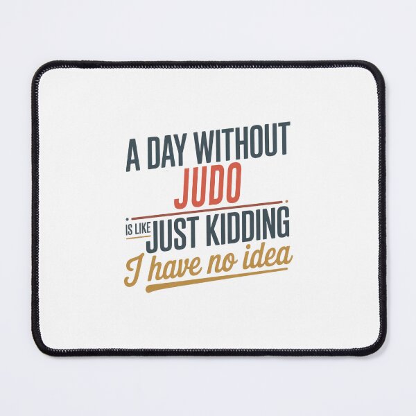 Item preview, A Day Without Judo Is Like Just Kidding - Cool & Funny Judo Lover designed and sold by Watsonarts.