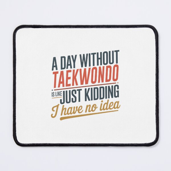 Item preview, A Day Without Taekwondo Is Like Just Kidding - Cool & Funny Taekwondo Lover designed and sold by Watsonarts.