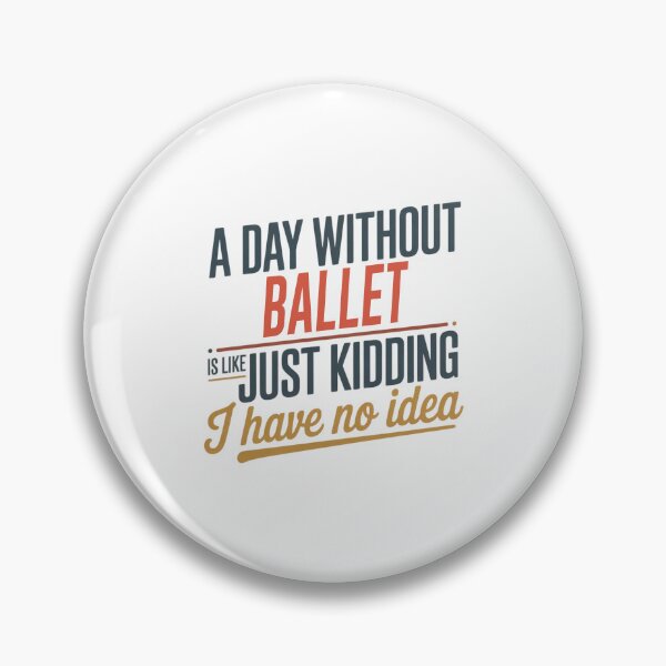 Item preview, A Day Without Ballet Is Like Just Kidding - Cool & Funny Ballet Lover designed and sold by Watsonarts.