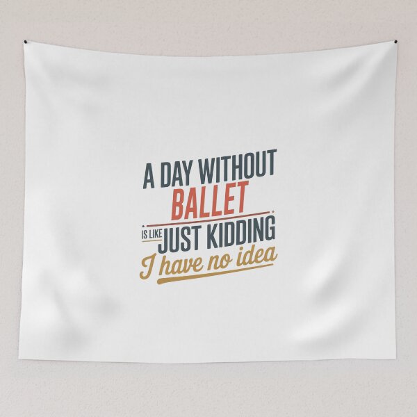 Item preview, A Day Without Ballet Is Like Just Kidding - Cool & Funny Ballet Lover designed and sold by Watsonarts.