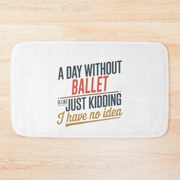 Item preview, A Day Without Ballet Is Like Just Kidding - Cool & Funny Ballet Lover designed and sold by Watsonarts.