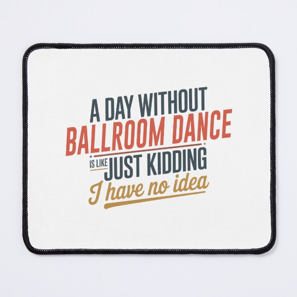 Item preview, A Day Without Ballroom Dance Is Like Just Kidding - Cool & Funny Ballroom Dance Lover designed and sold by Watsonarts.