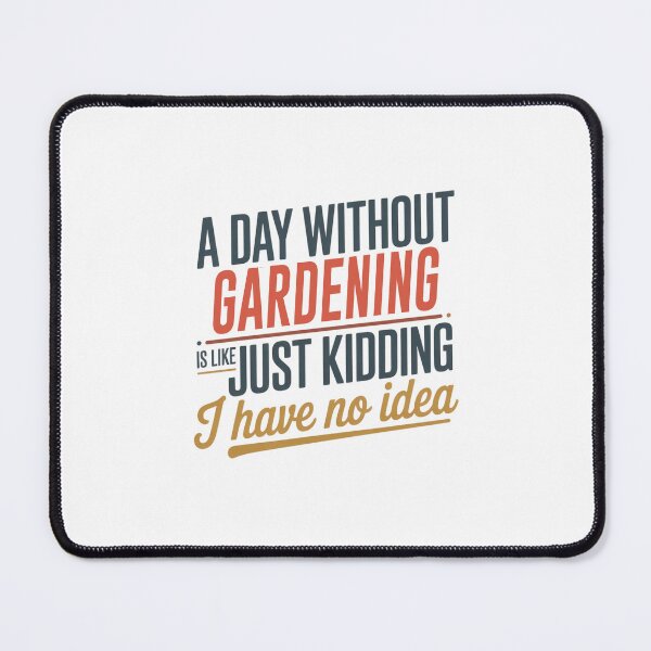 Item preview, A Day Without Gardening Is Like Just Kidding - Cool & Funny Gardening Lover designed and sold by Watsonarts.