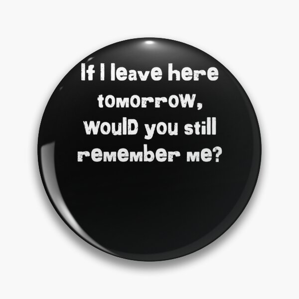 Item preview, If I l.eave h.ere tomorrow, will you still remember me?  designed and sold by Naomiturners.