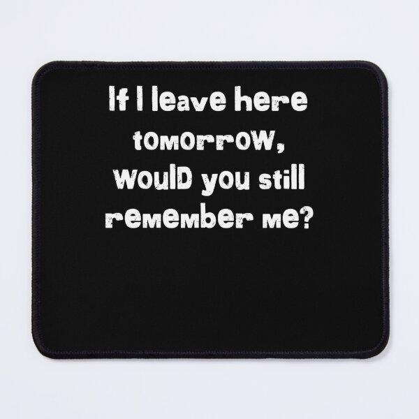 Item preview, If I l.eave h.ere tomorrow, will you still remember me? designed and sold by Naomiturners.