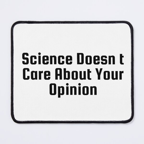 Item preview, Science Doesn’t Care About Your Opinion designed and sold by Ninjacatoff.