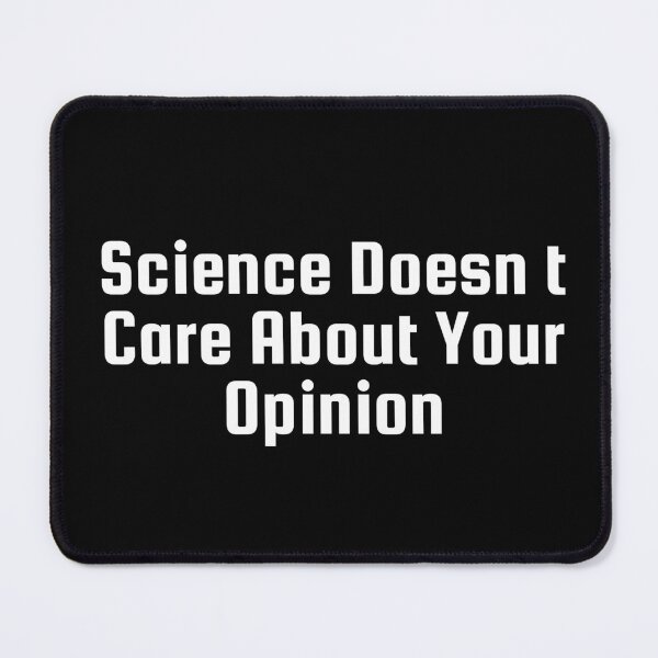 Item preview, Science Doesn’t Care About Your Opinion designed and sold by Ninjacatoff.