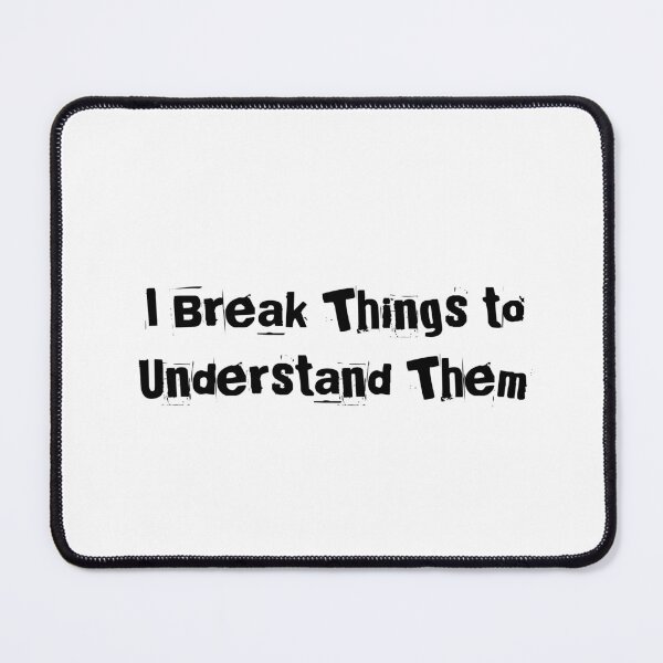 Item preview, I Break Things to Understand Them designed and sold by Ninjacatoff.