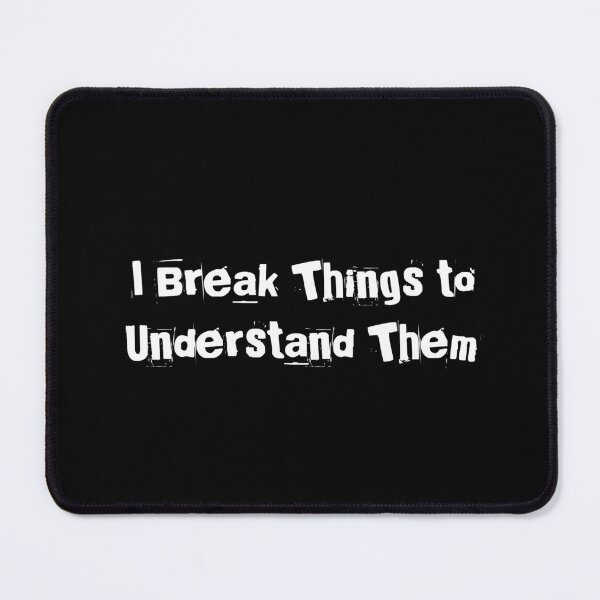 Item preview, I Break Things to Understand Them designed and sold by Ninjacatoff.