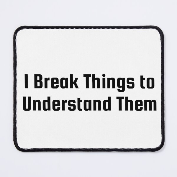 Item preview, I Break Things to Understand Them designed and sold by Ninjacatoff.