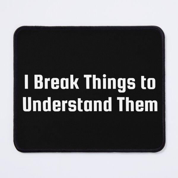 Item preview, I Break Things to Understand Them designed and sold by Ninjacatoff.