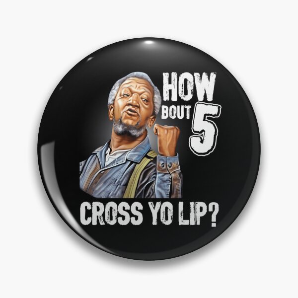 Item preview, How About  5 Cross Your Lips Sanford And Son Funny Meme  designed and sold by JerryCaruso.