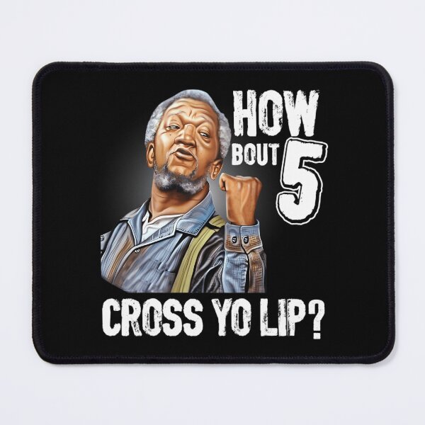 Item preview, How About 5 Cross Your Lips Sanford And Son Funny Meme designed and sold by JerryCaruso.