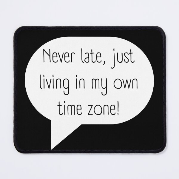Item preview, Never late, just living in my own time zone! designed and sold by Adamiaq.