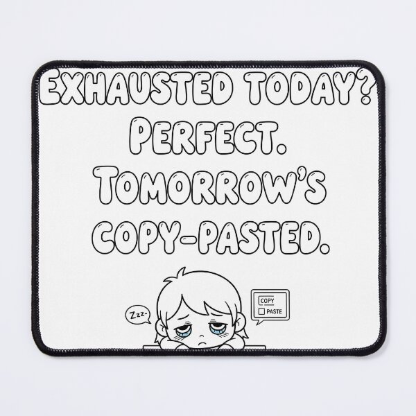 Item preview, Exhausted Today? Tomorrow's Copy-Pasted (Text with Line Art) designed and sold by meesub.