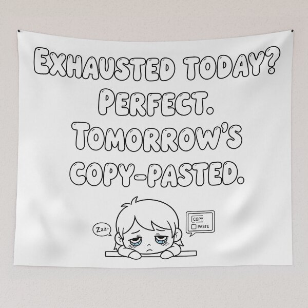 Item preview, Exhausted Today? Tomorrow's Copy-Pasted (Text with Line Art) designed and sold by meesub.