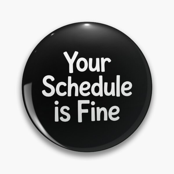Item preview, Your Schedule Is Fine designed and sold by Redgiant87x.