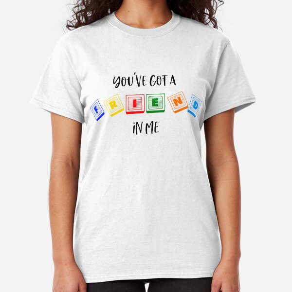 You've Got a Friend in Me Classic T-Shirt