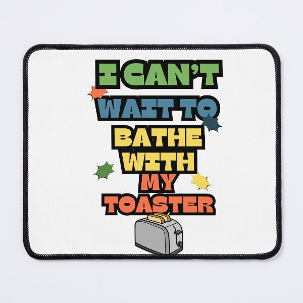 Item preview, I can't wait to bathe with my toaster designed and sold by InkFlicker-shop.