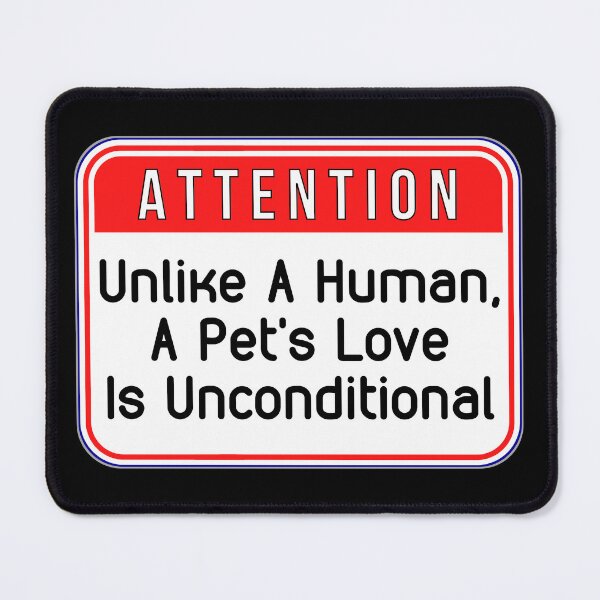 Item preview, ATTENTION:  Unlike A Human, A Pet's Love Is Unconditional - funny warning signs designed and sold by DesignsFromTW-S.