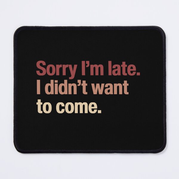 Item preview, Sorry I'm late I didn't want to come - Funny Saying  designed and sold by SkeletonsDanger.