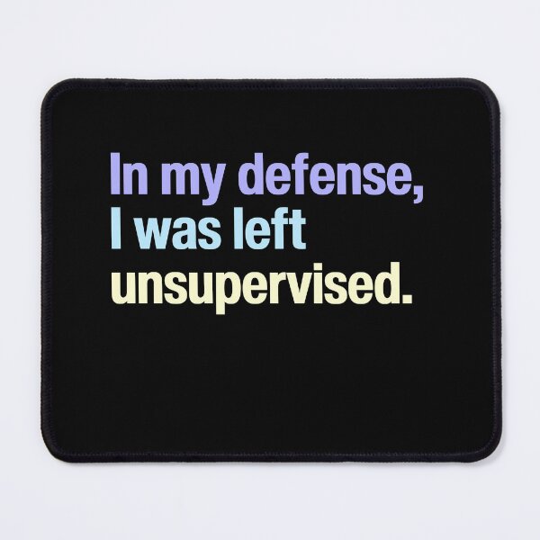 Item preview, In my defense, I was left unsupervised. – Funny saying  designed and sold by SkeletonsDanger.