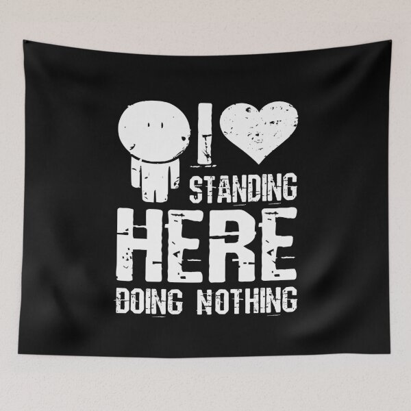 Item preview, I Love Standing Here Doing Nothing designed and sold by DAFIN.
