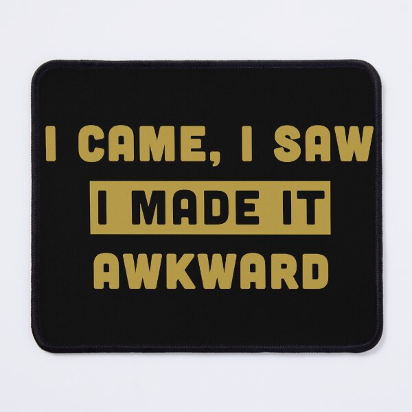Item preview, I Came I Saw I Made It Awkward designed and sold by Milasneeze.
