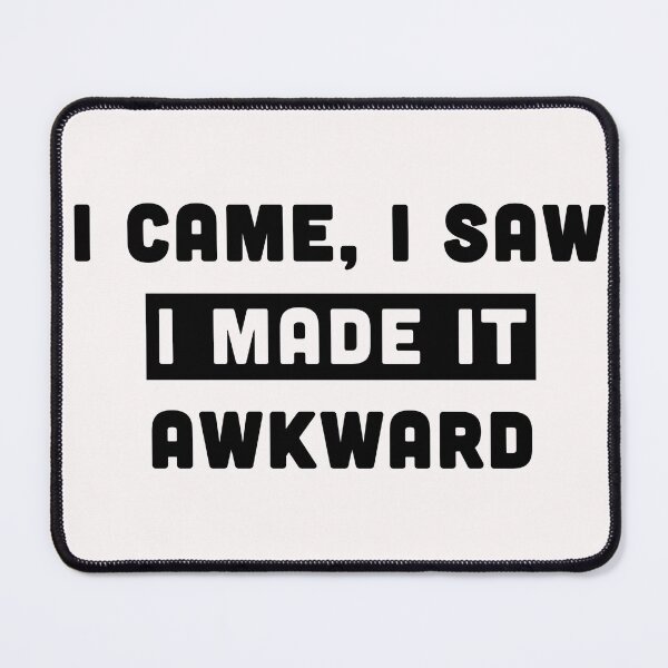 Item preview, I Came I Saw I Made It Awkward designed and sold by Milasneeze.