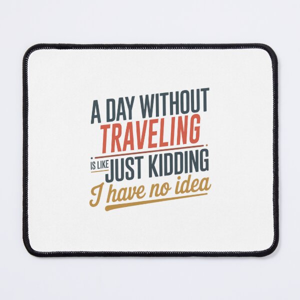 Item preview, A Day Without Traveling Is Like Just Kidding - Cool & Funny Traveling Lover designed and sold by Watsonarts.