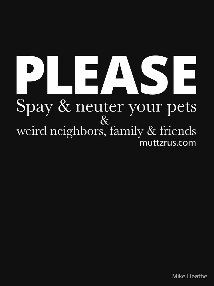 Spay and Neuter your Pets and Friends and Family (White Text) by MuttzRUs