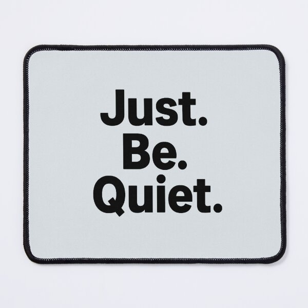 Item preview, Just. Be. Quiet. designed and sold by musthavewords.