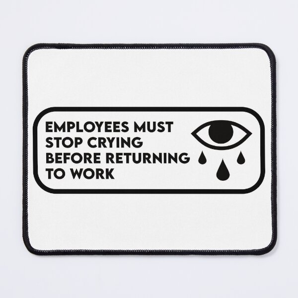 Item preview, Employees Must Stop Crying Before Returning To Work designed and sold by the-craft-shop.