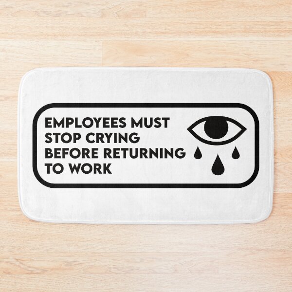 Item preview, Employees Must Stop Crying Before Returning To Work designed and sold by the-craft-shop.