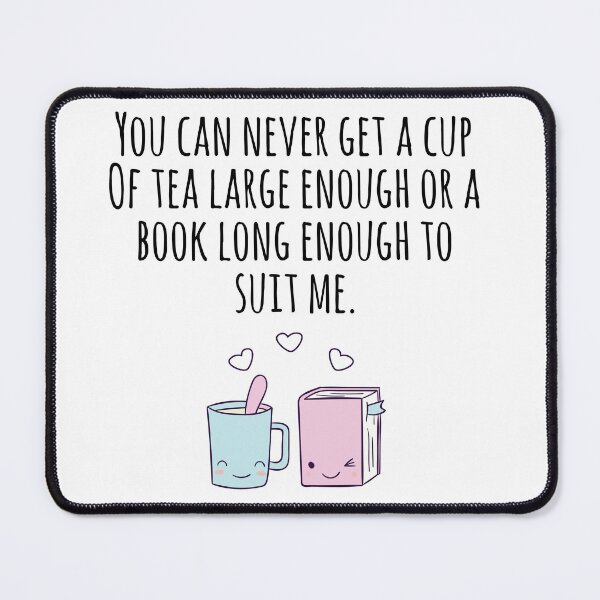 Item preview, You Can Never Get A Cup Of Tea Large Enough Or A Book Long Enouhg To Suit Me designed and sold by mpsobject.