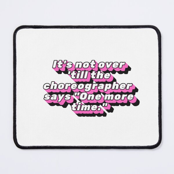 Item preview, It's Not Over 'till the Choreographer says "One more time." designed and sold by StageScribbles.
