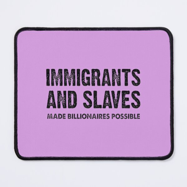 Item preview, Immigrants & Enslaved Made Billionaires Possible | PERFECT GIFT FOR YOU AND FRIENDS designed and sold by TIBORTELEKY.