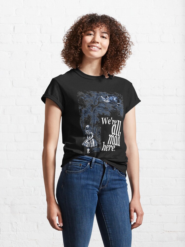 Alternate view of We Are All Mad Here - Alice In Wonderland Quote Classic T-Shirt