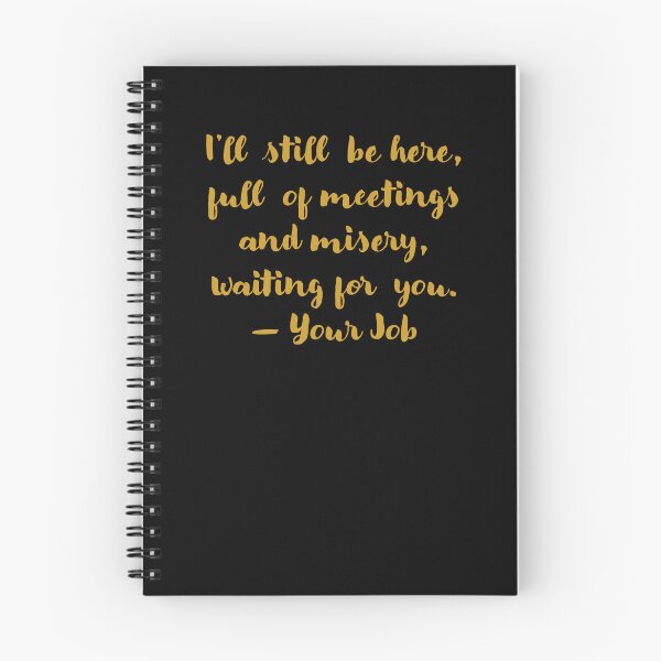 Item preview, I’ll still be here, full of meetings and misery waiting for you – Your Job designed and sold by jazzydevil.