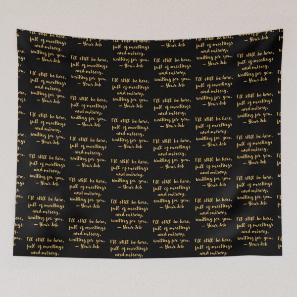 Item preview, I’ll still be here, full of meetings and misery waiting for you – Your Job designed and sold by jazzydevil.