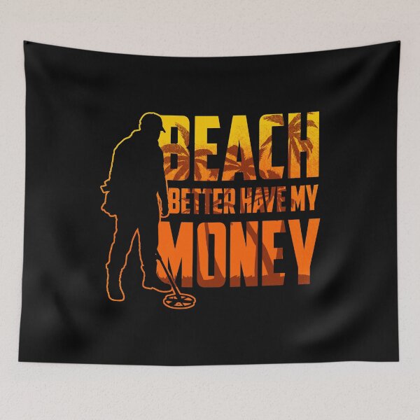 Item preview, Beach Better Have My Money - Metal detector hobby designed and sold by anziehend.
