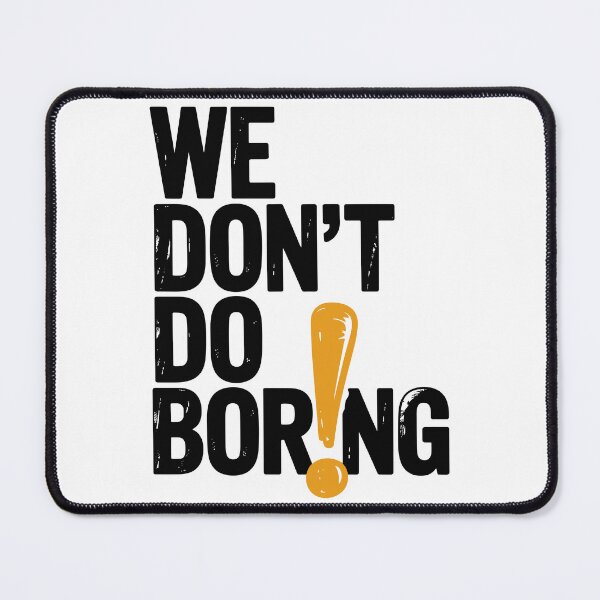 Item preview, We Don’t Do Boring with Exclamation Point designed and sold by Frank Ring.