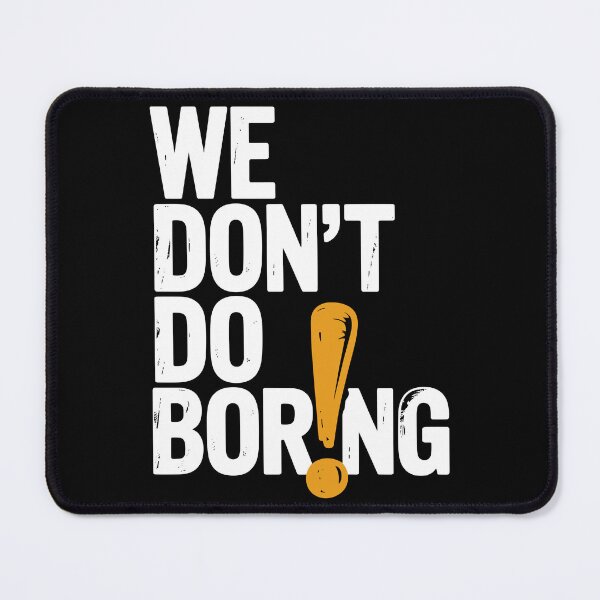 Item preview, We Don’t Do Boring with Exclamation Point designed and sold by Frank Ring.