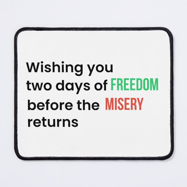 Item preview, Wishing You Two Days of Freedom Before the Misery Returns (Black T) designed and sold by BeBetterPeople.