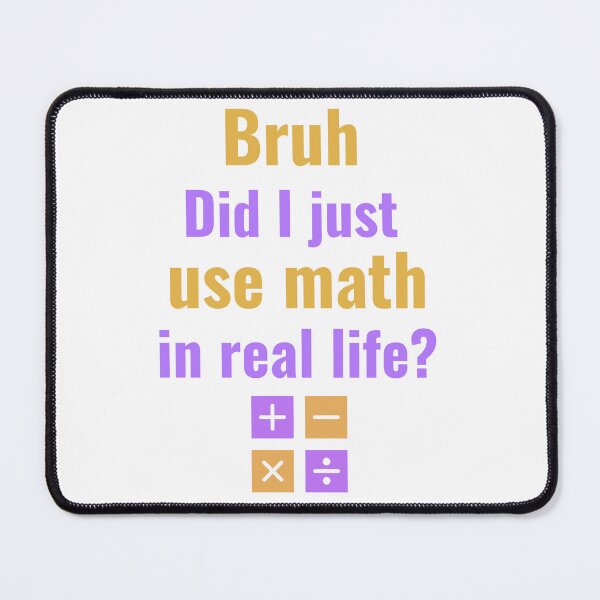 Item preview, This "Bruh, Did I just use math in real life?" design speaks to using math in a everyday setting. designed and sold by toridesigns0807.