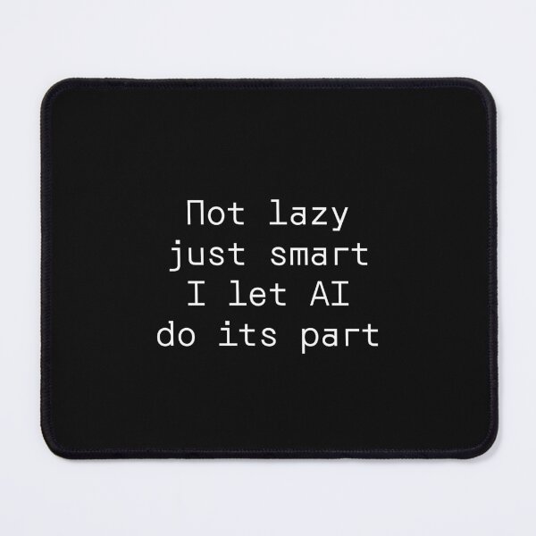 Item preview, Not lazy just smart I let AI do its part designed and sold by PromptlyPrinted.