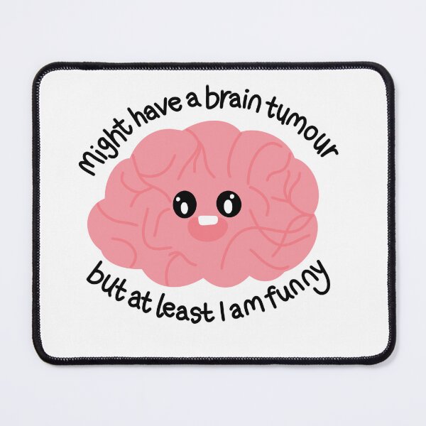Item preview, Might have a brain tumour but at least I am funny  designed and sold by waltcrystal.